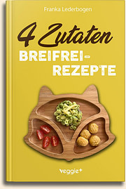 Franka Lederbogen: 4-Zutaten-Breifrei-Rezepte: Das große Baby-Led-Weaning-Kochbuch mit einfachen Beikost-Rezepten für Babys ab 6 Monate im veggie + Verlag