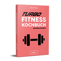 Turbo-Fitness-Kochbuch (Muskelaufbau): 100 schnelle Fitness-Rezepte für eine gesunde Ernährung und einen nachhaltigen Muskelaufbau von Eileen Falke im veggie + Verlag