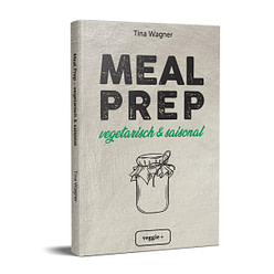Meal Prep – vegetarisch und saisonal: Das vegetarische Meal-Prep-Kochbuch mit saisonalen Zutaten von Tina Wagner im veggie + Verlag