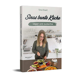 Sinas bunte Küche – vegan und zuckerfrei: Das große Kochbuch mit 99 veganen Rezepten ohne Zucker für eine gesunde Ernährung von Sina Eisert im veggie + Verlag