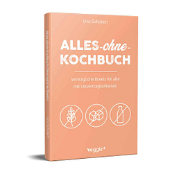 Alles-ohne-Kochbuch: Verträgliche Bowls für alle mit Unverträglichkeiten von Lisa Schubert im veggie + Verlag