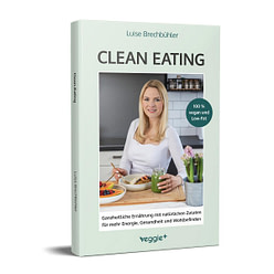 Clean-Eating:  Ganzheitliche Ernährung mit natürlichen Zutaten für mehr Energie, Gesundheit und Wohlbefinden von Luise Brechbühler im veggie + Verlag