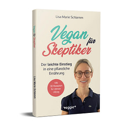 Vegan für Skeptiker: Der leichte Einstieg in eine pflanzliche Ernährung von Lisa Marie Schlemm im veggie + Verlag
