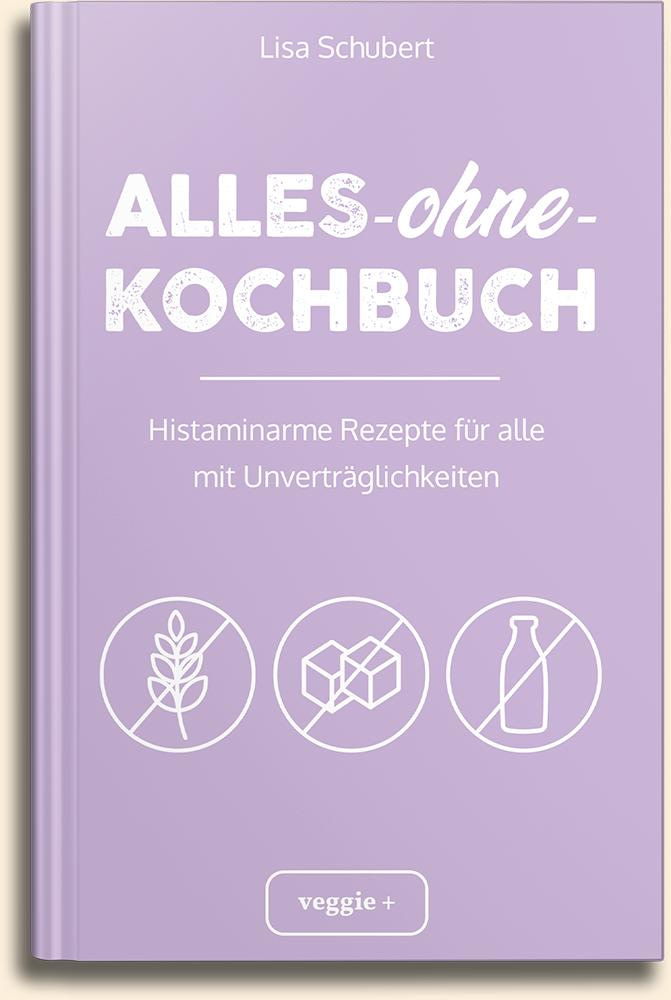 Lisa Schubert: Alles-ohne-Kochbuch (Histaminarme Rezepte für alle mit Unverträglichkeiten) im veggie + Verlag