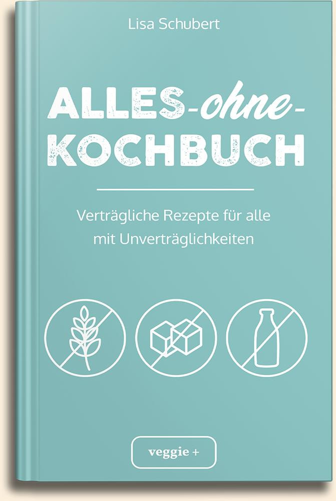 Lisa Schubert: Alles-ohne-Kochbuch (Verträgliche Rezepte für alle mit Unverträglichkeiten) im veggie + Verlag